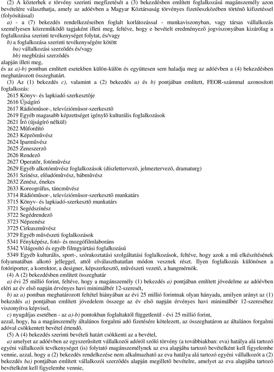 e bevételt eredményezõ jogviszonyában kizárólag a foglalkozása szerinti tevékenységet folytat, és/vagy b) a foglalkozása szerinti tevékenységére kötött ba) vállalkozási szerzõdés és/vagy bb)