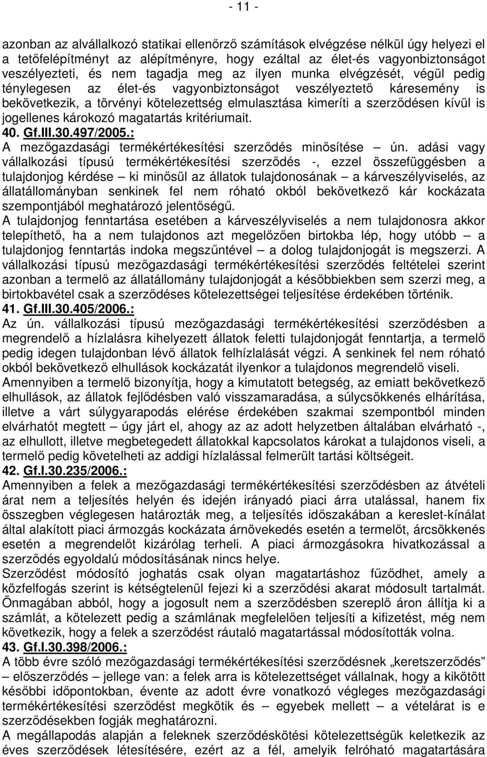 kívül is jogellenes károkozó magatartás kritériumait. 40. Gf.III.30.497/2005.: A mezőgazdasági termékértékesítési szerződés minősítése ún.