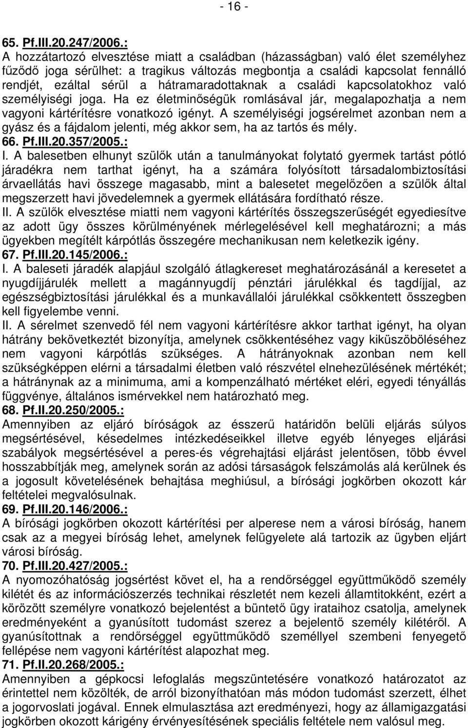 hátramaradottaknak a családi kapcsolatokhoz való személyiségi joga. Ha ez életminőségük romlásával jár, megalapozhatja a nem vagyoni kártérítésre vonatkozó igényt.