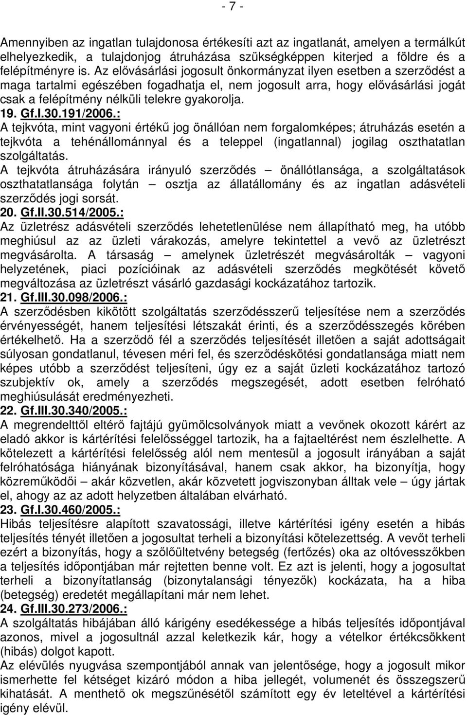 Gf.I.30.191/2006.: A tejkvóta, mint vagyoni értékű jog önállóan nem forgalomképes; átruházás esetén a tejkvóta a tehénállománnyal és a teleppel (ingatlannal) jogilag oszthatatlan szolgáltatás.