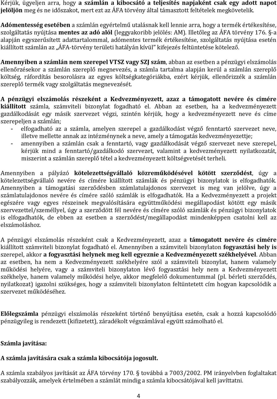 -a alapján egyszerűsített adattartalommal, adómentes termék értékesítése, szolgáltatás nyújtása esetén kiállított számlán az ÁFA-törvény területi hatályán kívül kifejezés feltüntetése kötelező.