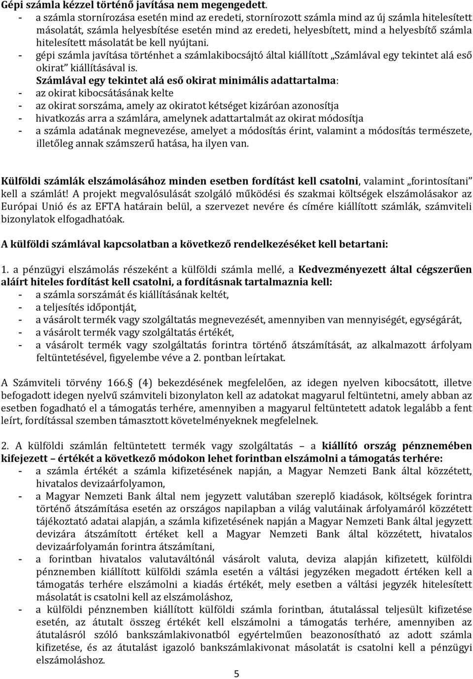 hitelesített másolatát be kell nyújtani. - gépi számla javítása történhet a számlakibocsájtó által kiállított Számlával egy tekintet alá eső okirat kiállításával is.