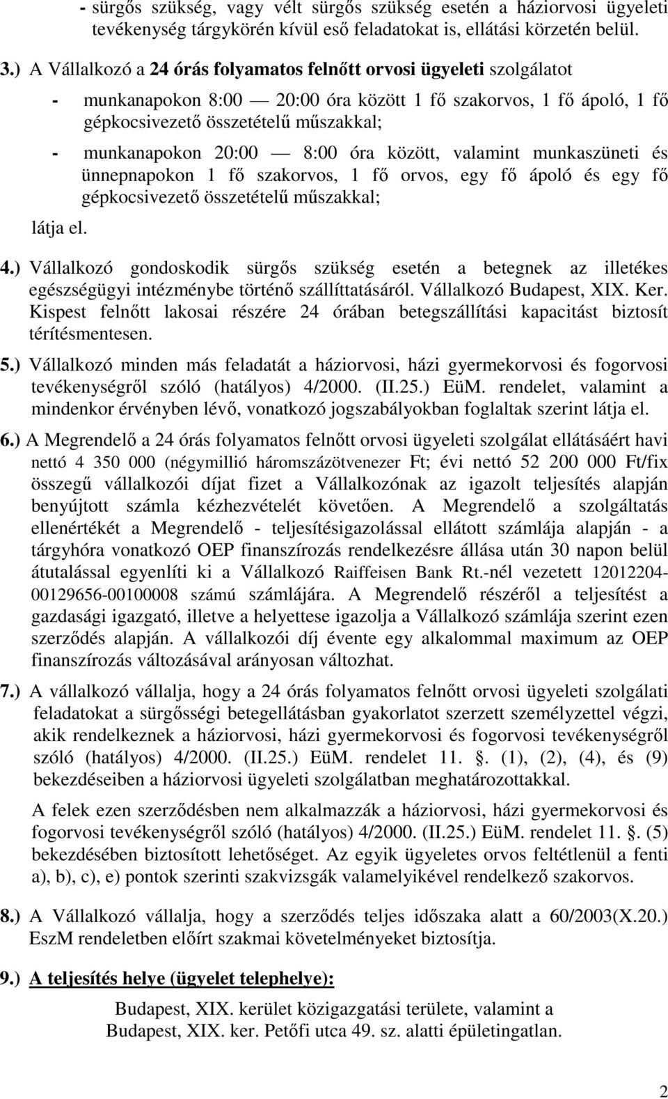 20:00 8:00 óra között, valamint munkaszüneti és ünnepnapokon 1 fı szakorvos, 1 fı orvos, egy fı ápoló és egy fı gépkocsivezetı összetételő mőszakkal; látja el. 4.