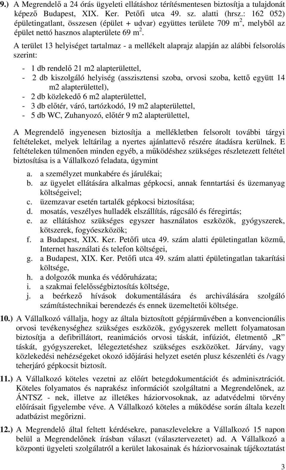 A terület 13 helyiséget tartalmaz - a mellékelt alaprajz alapján az alábbi felsorolás szerint: - 1 db rendelı 21 m2 alapterülettel, - 2 db kiszolgáló helyiség (asszisztensi szoba, orvosi szoba, kettı