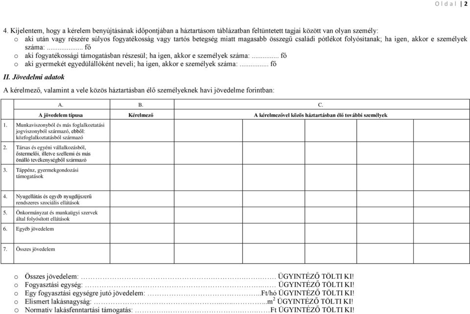 magasabb összegű családi pótlékot folyósítanak; ha igen, akkor e személyek száma:... fő o aki fogyatékossági támogatásban részesül; ha igen, akkor e személyek száma:.