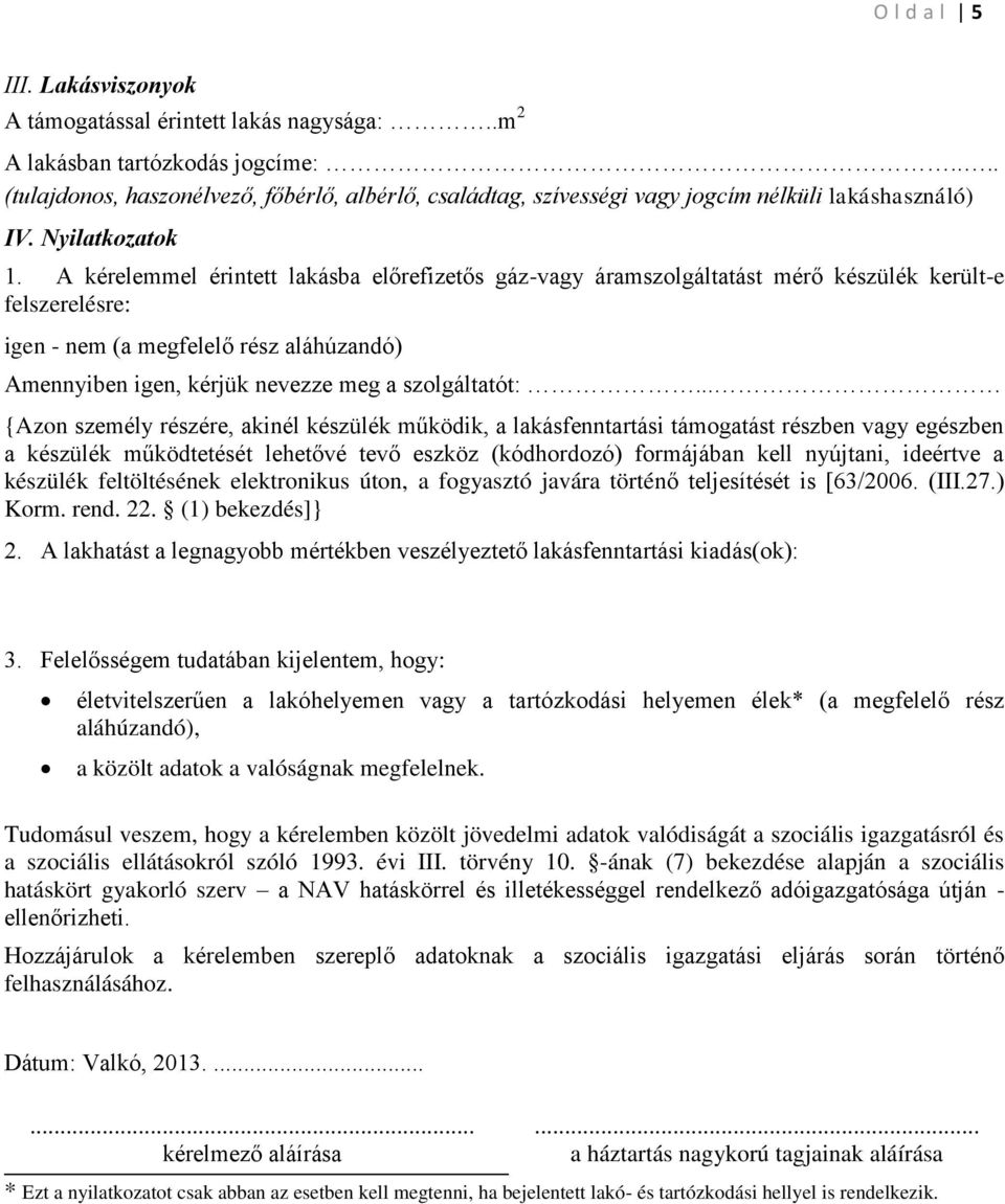 A kérelemmel érintett lakásba előrefizetős gáz-vagy áramszolgáltatást mérő készülék került-e felszerelésre: igen - nem (a megfelelő rész aláhúzandó) Amennyiben igen, kérjük nevezze meg a