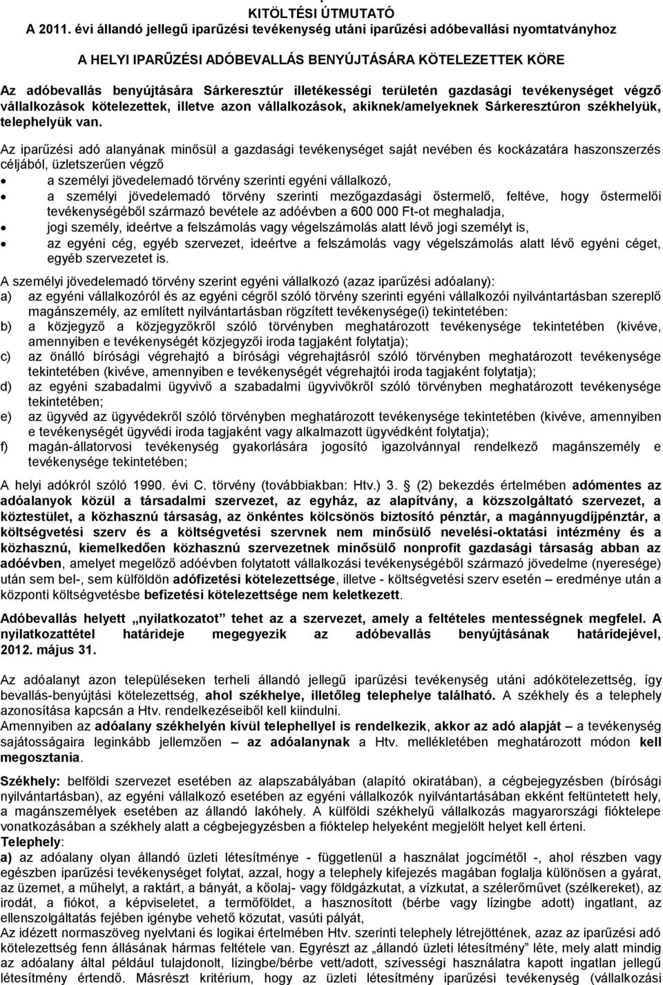 illetékességi területén gazdasági tevékenységet végző vállalkozások kötelezettek, illetve azon vállalkozások, akiknek/amelyeknek Sárkeresztúron székhelyük, telephelyük van.