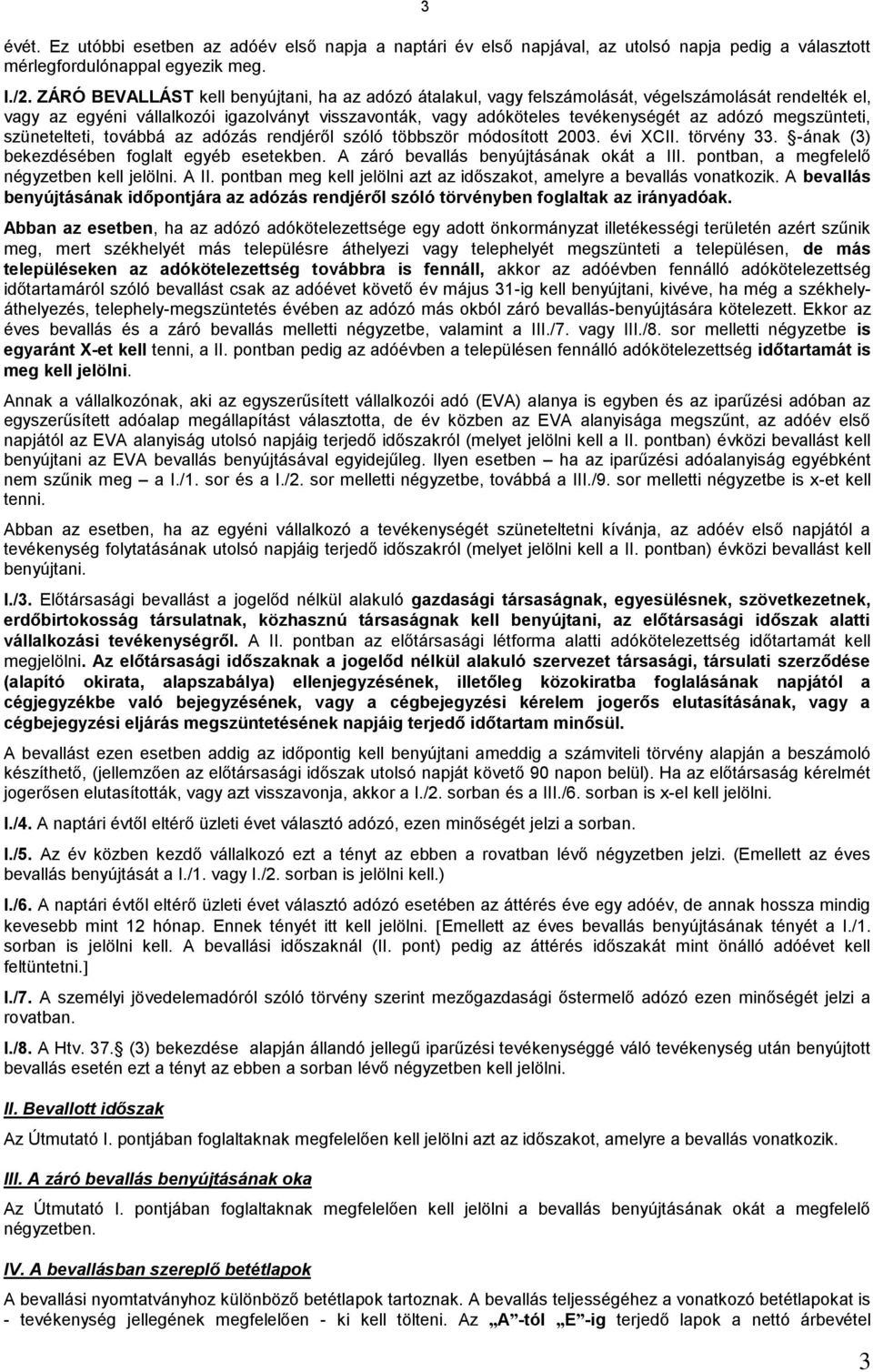 megszünteti, szünetelteti, továbbá az adózás rendjéről szóló többször módosított 2003. évi XCII. törvény 33. -ának (3) bekezdésében foglalt egyéb esetekben. A záró bevallás benyújtásának okát a III.