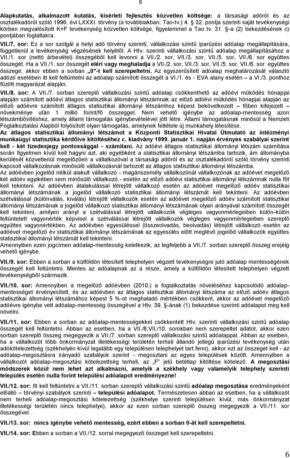 sor: Ez a sor szolgál a helyi adó törvény szerinti, vállalkozási szintű iparűzési adóalap megállapítására, függetlenül a tevékenység végzésének helyétől. A Htv.