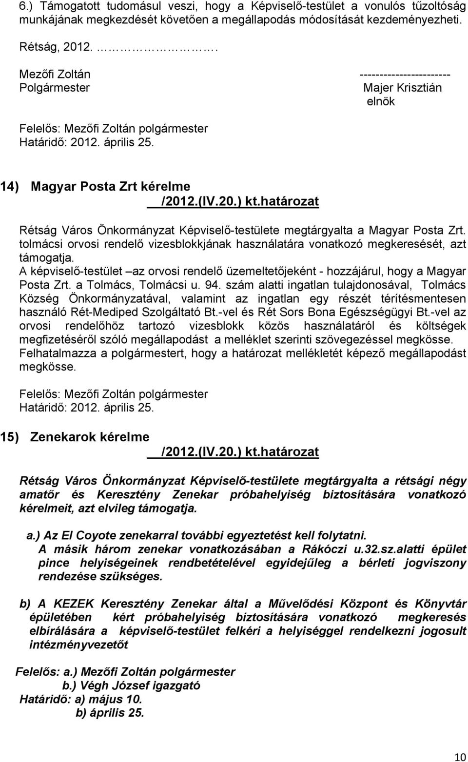 14) Magyar Posta Zrt kérelme Rétság Város Önkormányzat Képviselő-testülete megtárgyalta a Magyar Posta Zrt. tolmácsi orvosi rendelő vizesblokkjának használatára vonatkozó megkeresését, azt támogatja.