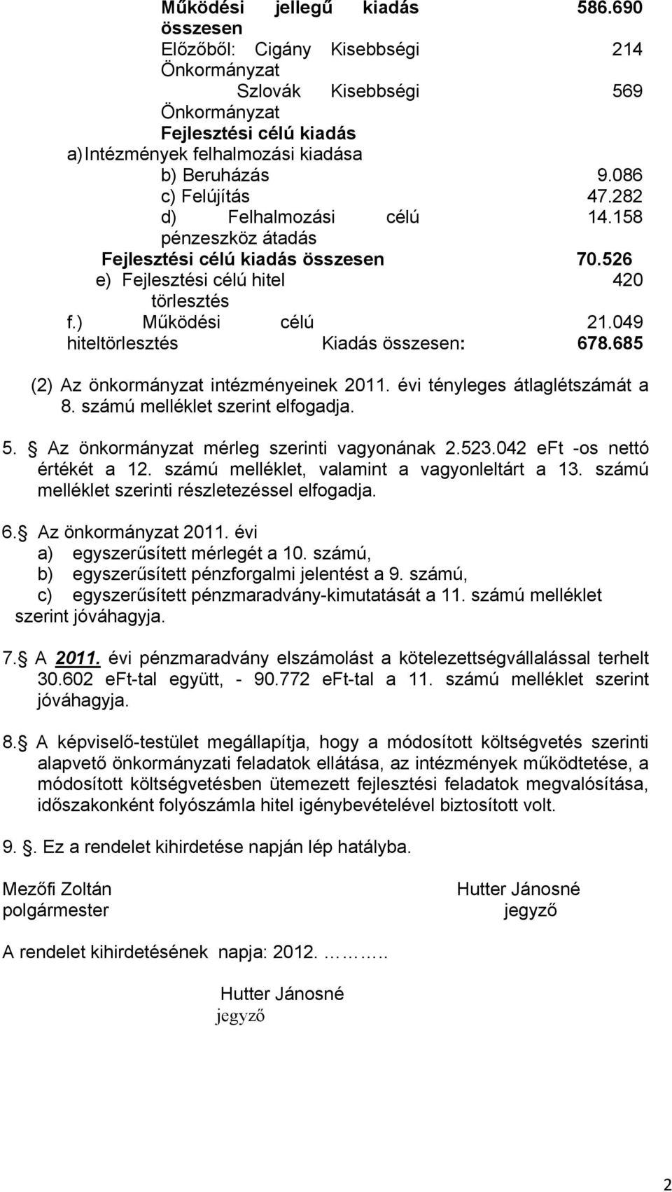 049 hiteltörlesztés Kiadás összesen: 678.685 (2) Az önkormányzat intézményeinek 2011. évi tényleges átlaglétszámát a 8. számú melléklet szerint elfogadja. 5.