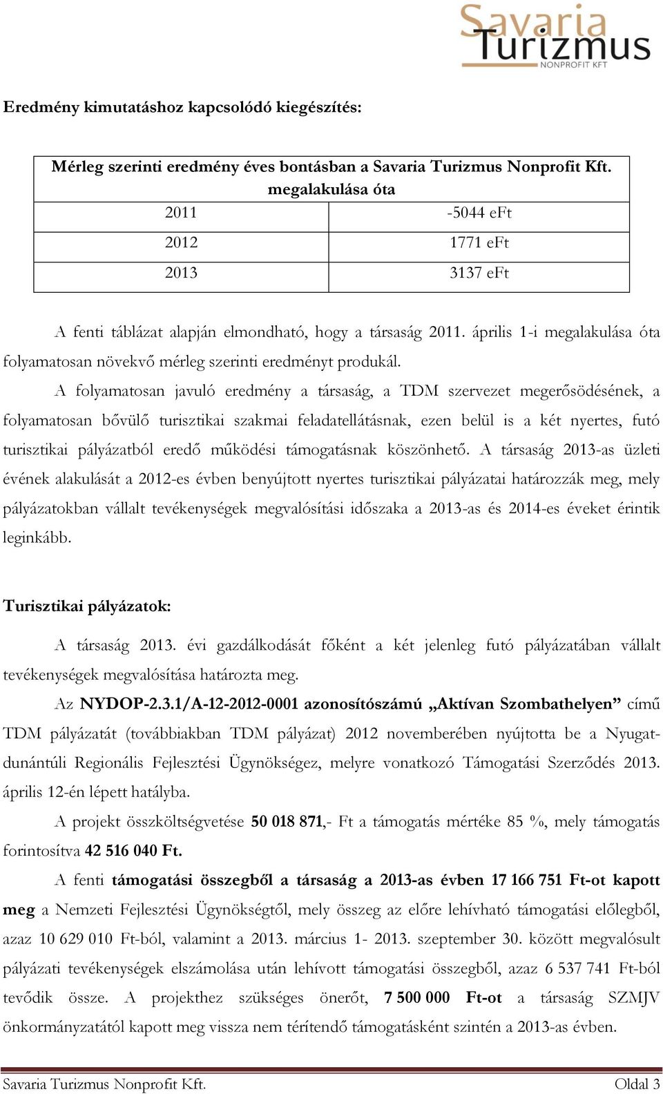 április 1-i megalakulása óta folyamatosan növekvő mérleg szerinti eredményt produkál.