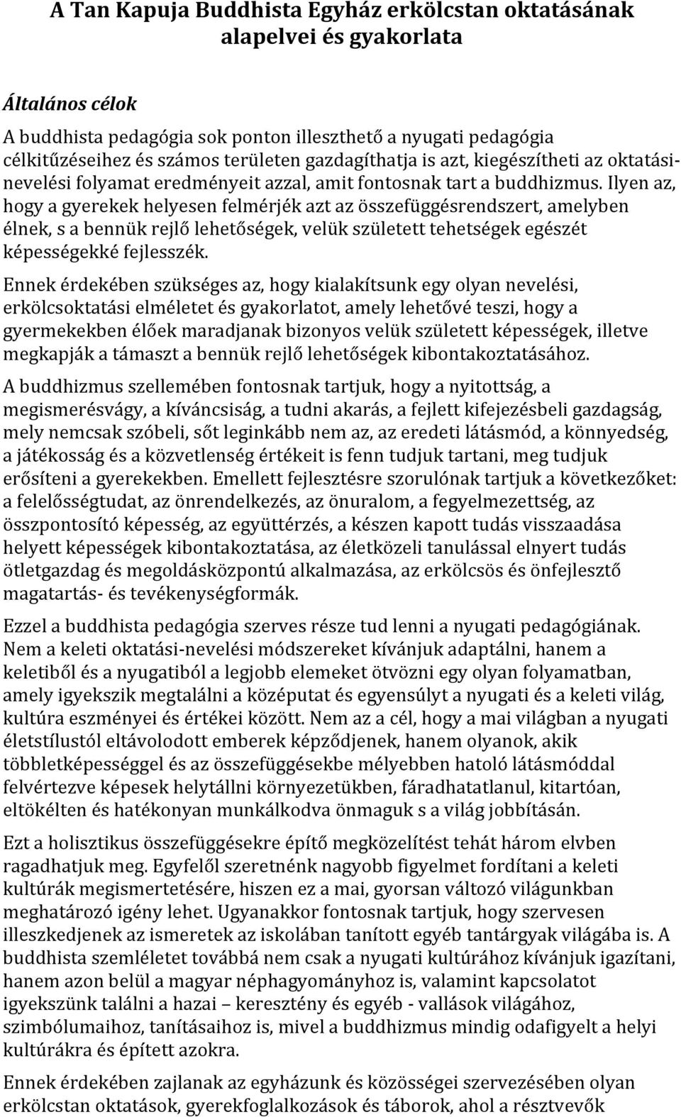 Ilyen az, hogy a gyerekek helyesen felmérjék azt az összefüggésrendszert, amelyben élnek, s a bennük rejlő lehetőségek, velük született tehetségek egészét képességekké fejlesszék.