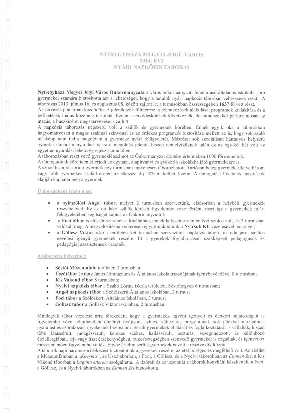 napközis táborban vehessenek részt. A táborozás 13. június 16. és augusztus 08. között zajlott le, a turnusokban összességében 1637 fő vett részt. A szervezés januárban kezdődött.