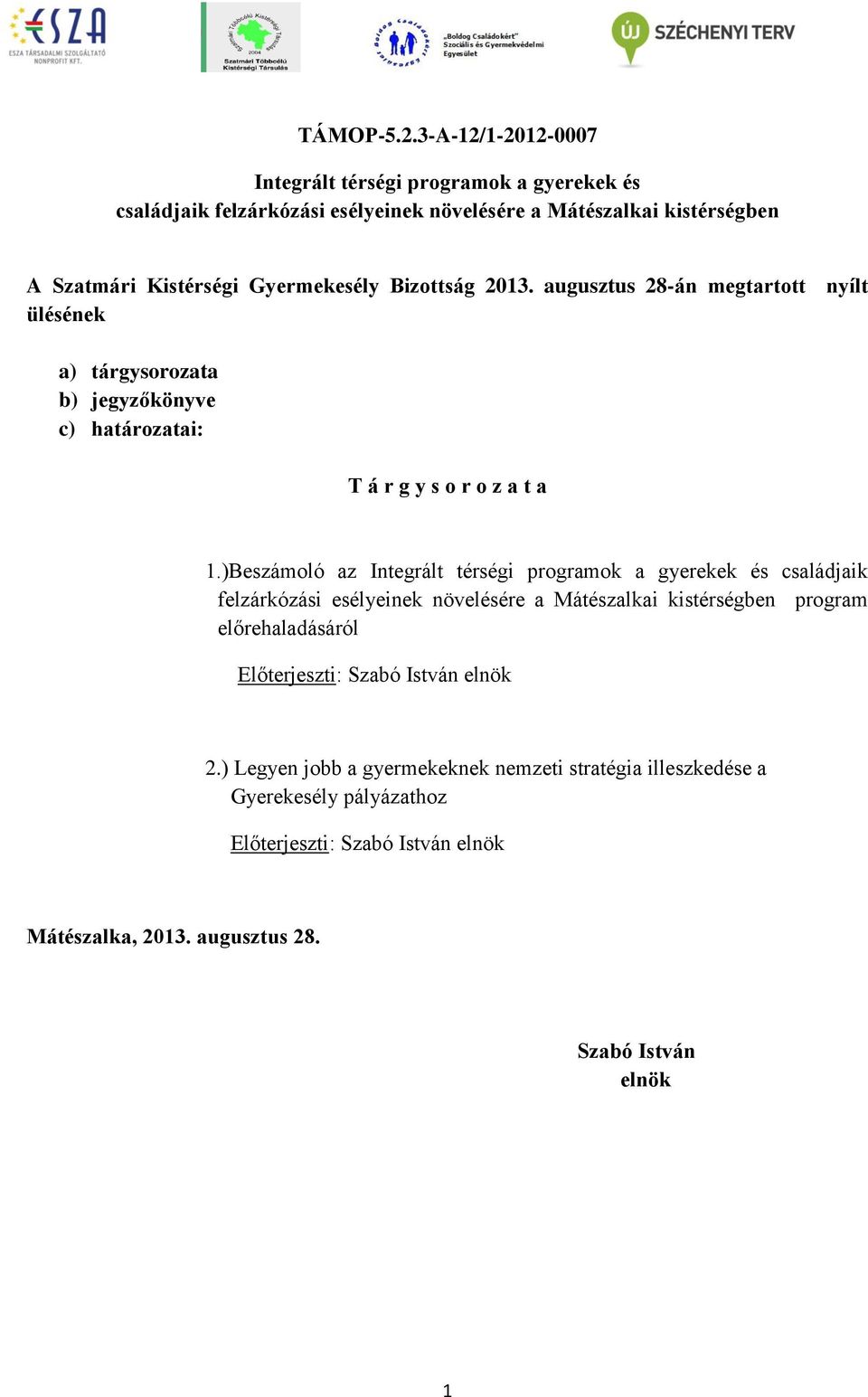 Bizottság 2013. augusztus 28-án megtartott nyílt ülésének a) tárgysorozata b) jegyzőkönyve c) határozatai: T á r g y s o r o z a t a 1.