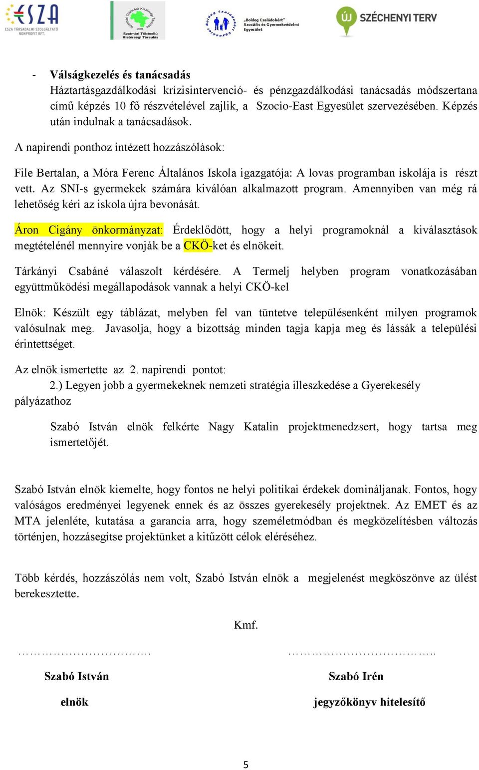 Az SNI-s gyermekek számára kiválóan alkalmazott program. Amennyiben van még rá lehetőség kéri az iskola újra bevonását.