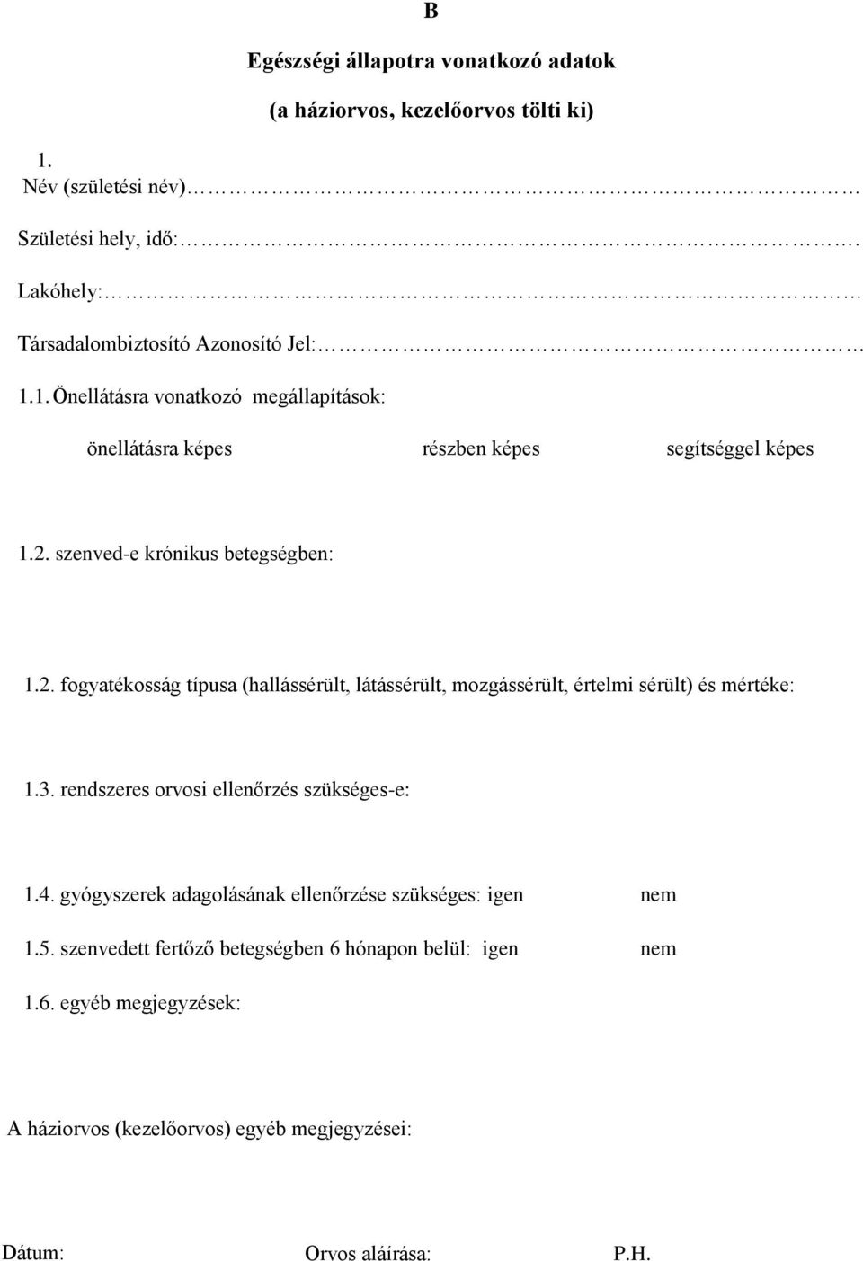 szenved-e krónikus betegségben: 1.2. fogyatékosság típusa (hallássérült, látássérült, mozgássérült, értelmi sérült) és mértéke: 1.3.