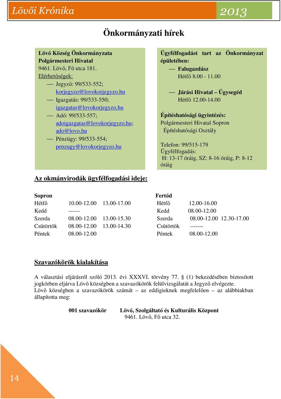 hu Ügyfélfogadást tart az Önkormányzat épületében: Falugazdász Hétfő 8.00-11.00 Járási Hivatal Ügysegéd Hétfő 12.00-14.