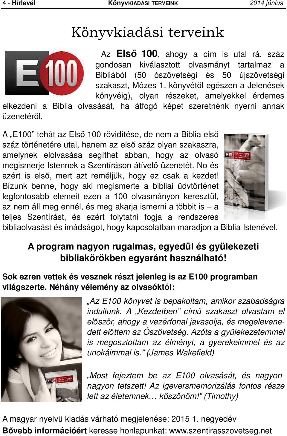 A E100 tehát az Első 100 rövidítése, de nem a Biblia első száz történetére utal, hanem az első száz olyan szakaszra, amelynek elolvasása segíthet abban, hogy az olvasó megismerje Istennek a