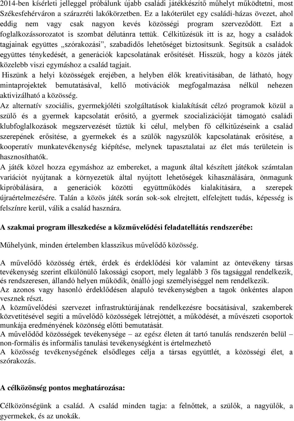 Célkitűzésük itt is az, hogy a családok tagjainak együttes szórakozási, szabadidős lehetőséget biztosítsunk. Segítsük a családok együttes ténykedését, a generációk kapcsolatának erősítését.