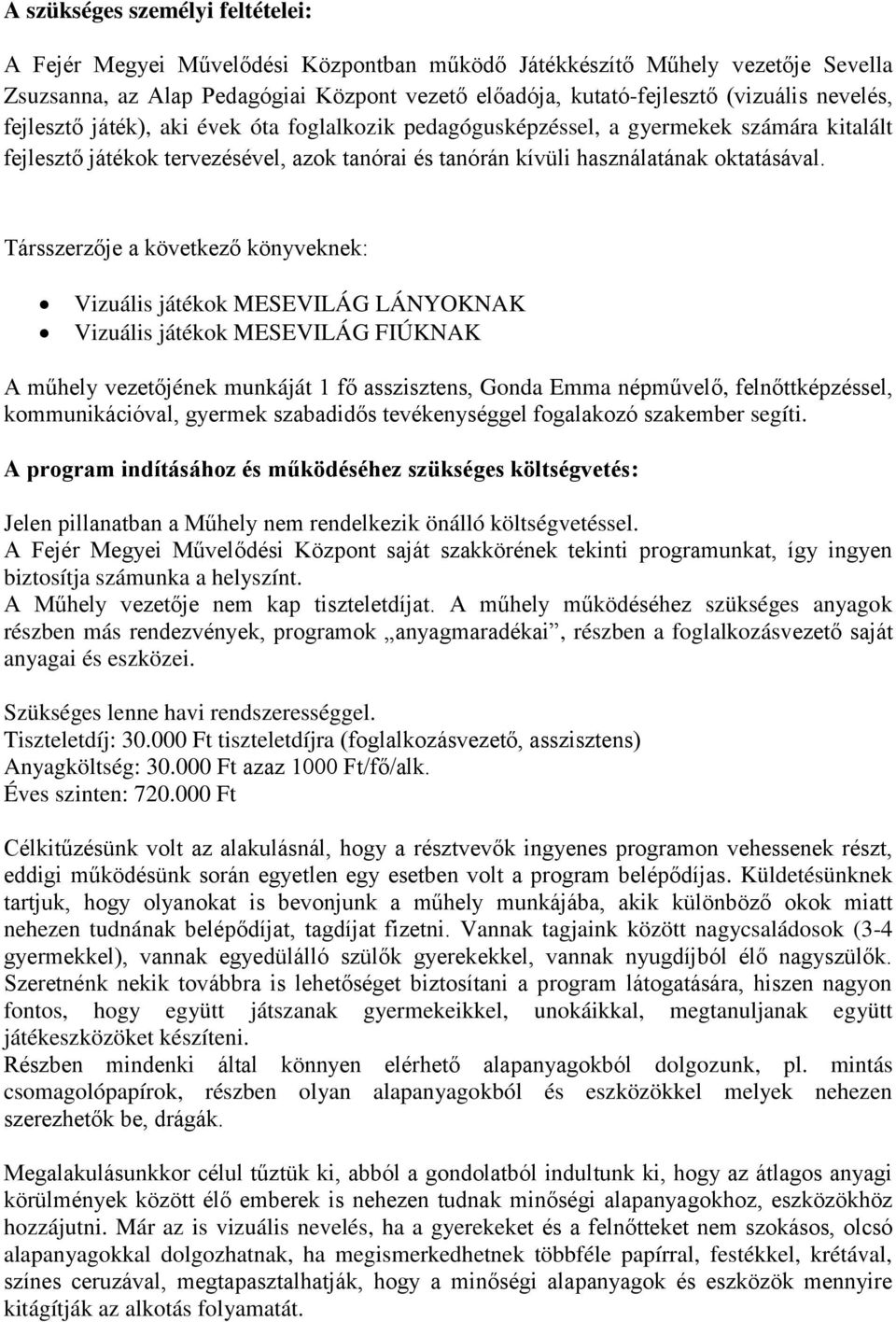 Társszerzője a következő könyveknek: Vizuális játékok MESEVILÁG LÁNYOKNAK Vizuális játékok MESEVILÁG FIÚKNAK A műhely vezetőjének munkáját 1 fő asszisztens, Gonda Emma népművelő, felnőttképzéssel,