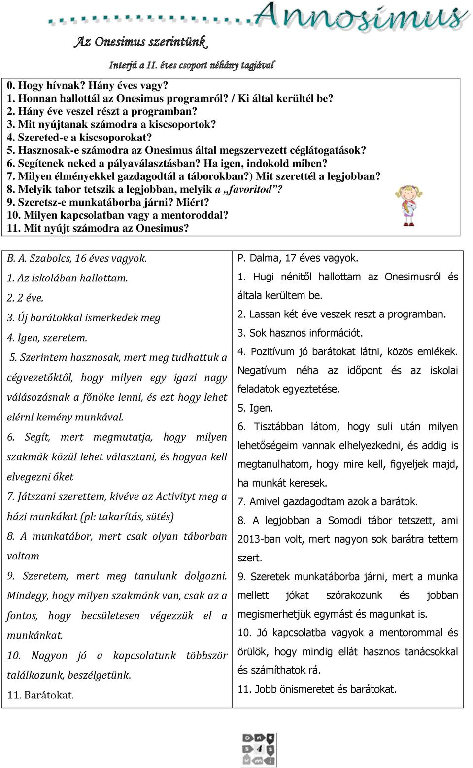 Segítenek neked a pályaválasztásban? Ha igen, indokold miben? 7. Milyen élményekkel gazdagodtál a táborokban?) Mit szerettél a legjobban? 8. Melyik tabor tetszik a legjobban, melyik a favoritod? 9.