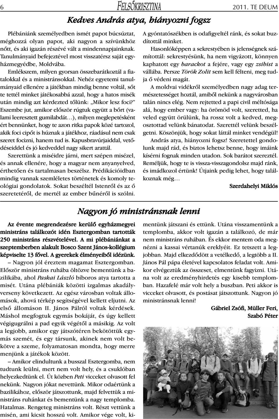 Nehéz egyetemi tanulmányaid ellenére a játékban mindig benne voltál, sőt te tettél minket játékosabbá azzal, hogy a hatos misék után mindig azt kérdezted tőlünk: Mikor lesz foci?