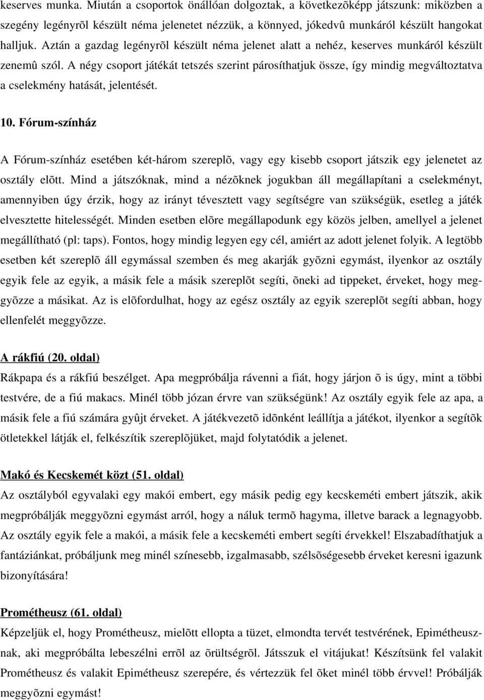 A négy csoport játékát tetszés szerint párosíthatjuk össze, így mindig megváltoztatva a cselekmény hatását, jelentését. 10.