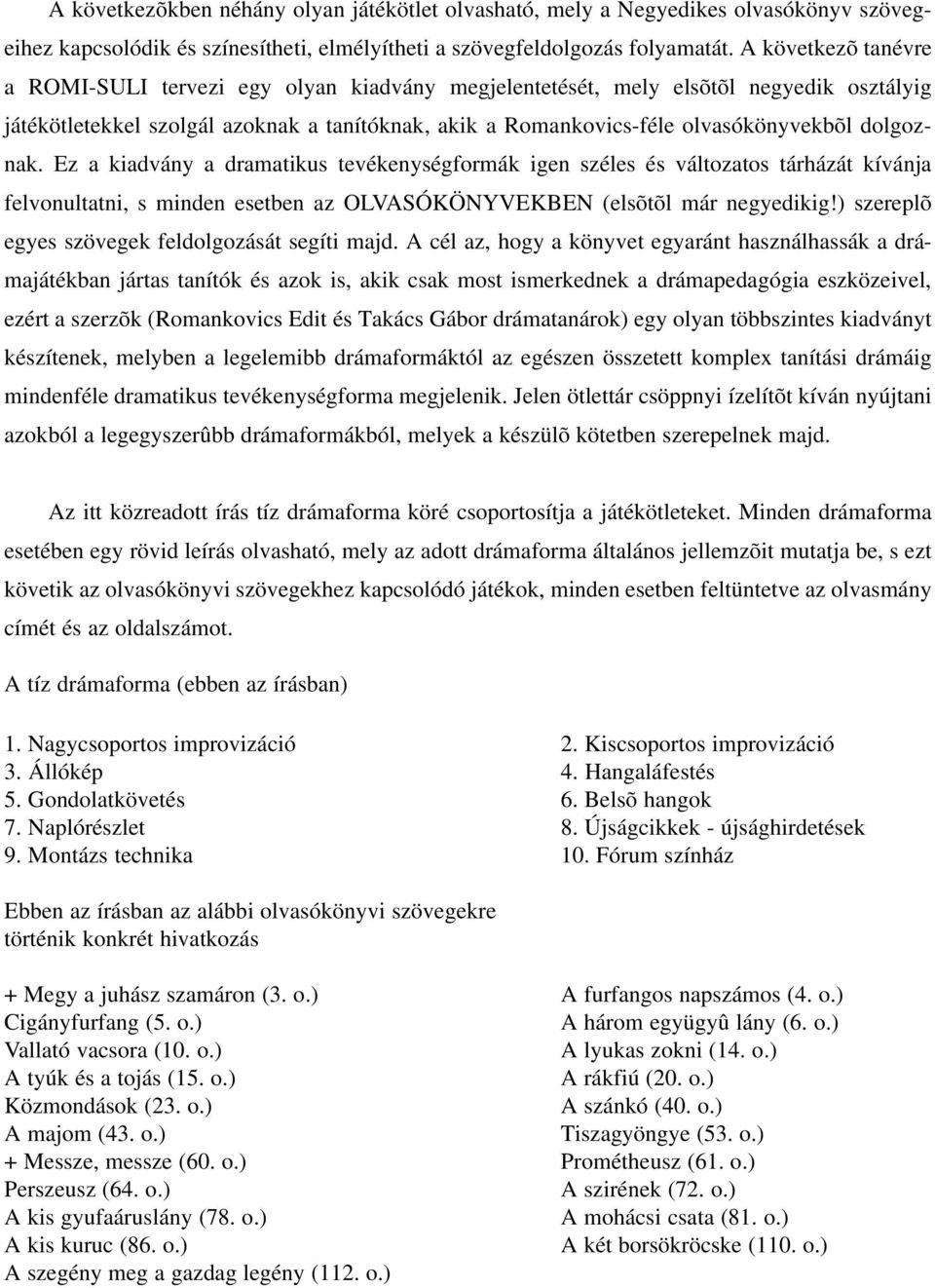 dolgoznak. Ez a kiadvány a dramatikus tevékenységformák igen széles és változatos tárházát kívánja felvonultatni, s minden esetben az OLVASÓKÖNYVEKBEN (elsõtõl már negyedikig!