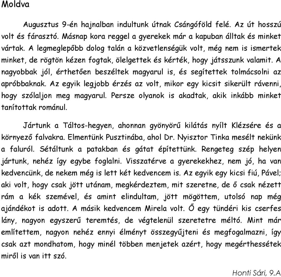 A nagyobbak jól, érthetően beszéltek magyarul is, és segítettek tolmácsolni az apróbbaknak. Az egyik legjobb érzés az volt, mikor egy kicsit sikerült rávenni, hogy szólaljon meg magyarul.