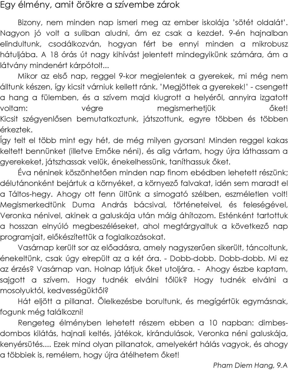 .. Mikor az első nap, reggel 9-kor megjelentek a gyerekek, mi még nem álltunk készen, így kicsit várniuk kellett ránk. Megjöttek a gyerekek!