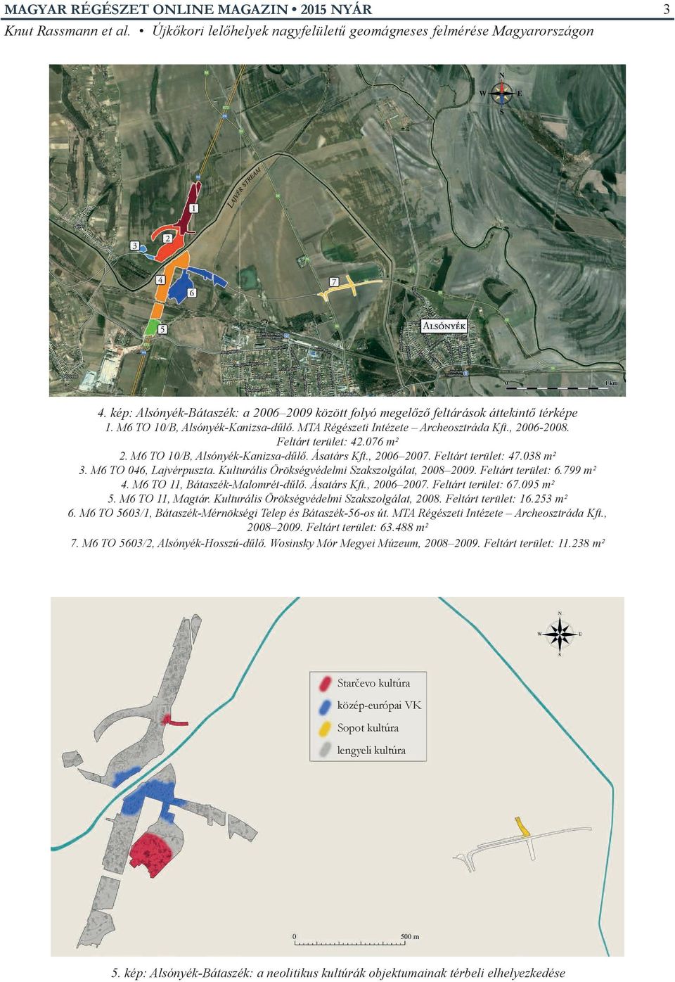 Feltárt terület: 6.799 m² 4. M6 TO 11, Bátaszék-Malomrét-dűlő. Ásatárs Kft., 2006 2007. Feltárt terület: 67.095 m² 5. M6 TO 11, Magtár. Kulturális Örökségvédelmi Szakszolgálat, 2008.