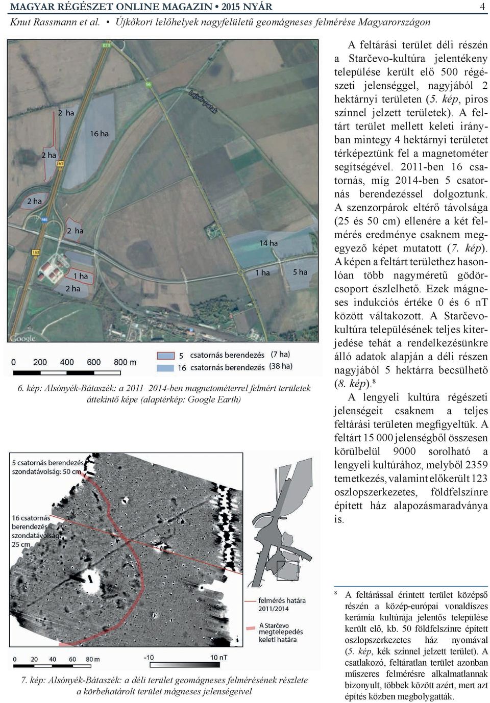 A feltárt terület mellett keleti irányban mintegy 4 hektárnyi területet térképeztünk fel a magnetométer segítségével. 2011-ben 16 csatornás, míg 2014-ben 5 csatornás berendezéssel dolgoztunk.