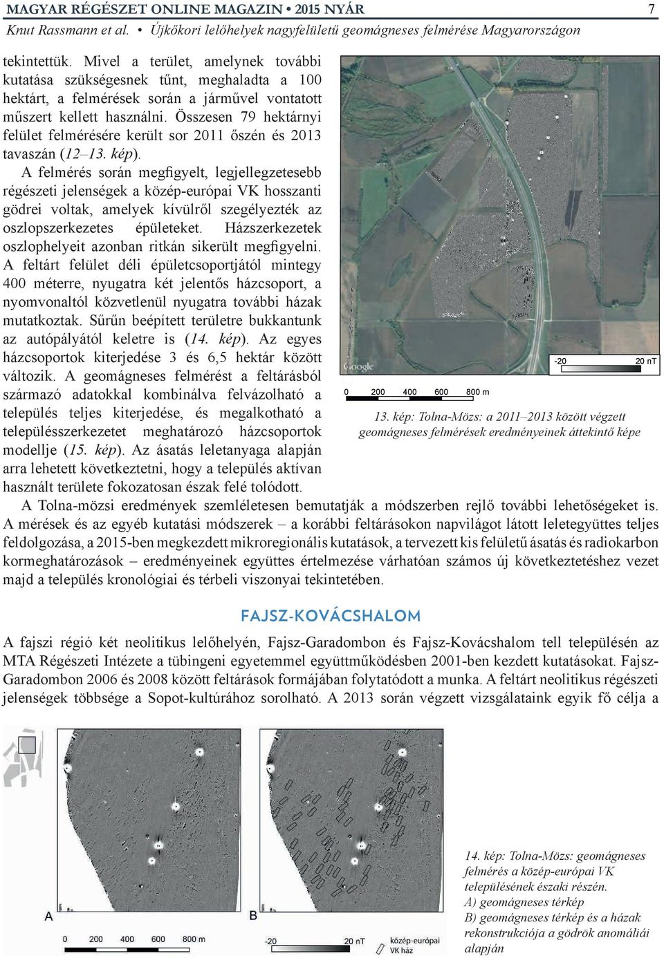 A felmérés során megfigyelt, legjellegzetesebb régészeti jelenségek a közép-európai VK hosszanti gödrei voltak, amelyek kívülről szegélyezték az oszlopszerkezetes épületeket.