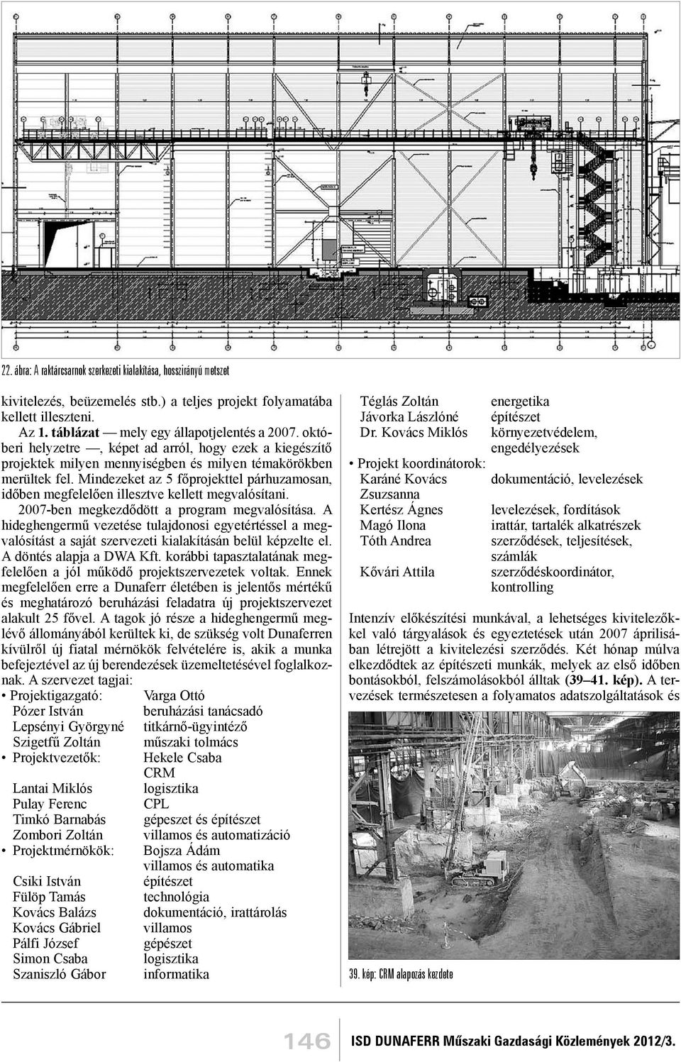 Mindezeket az 5 főprojekttel párhuzamosan, időben megfelelően illesztve kellett megvalósítani. 2007-ben megkezdődött a program megvalósítása.