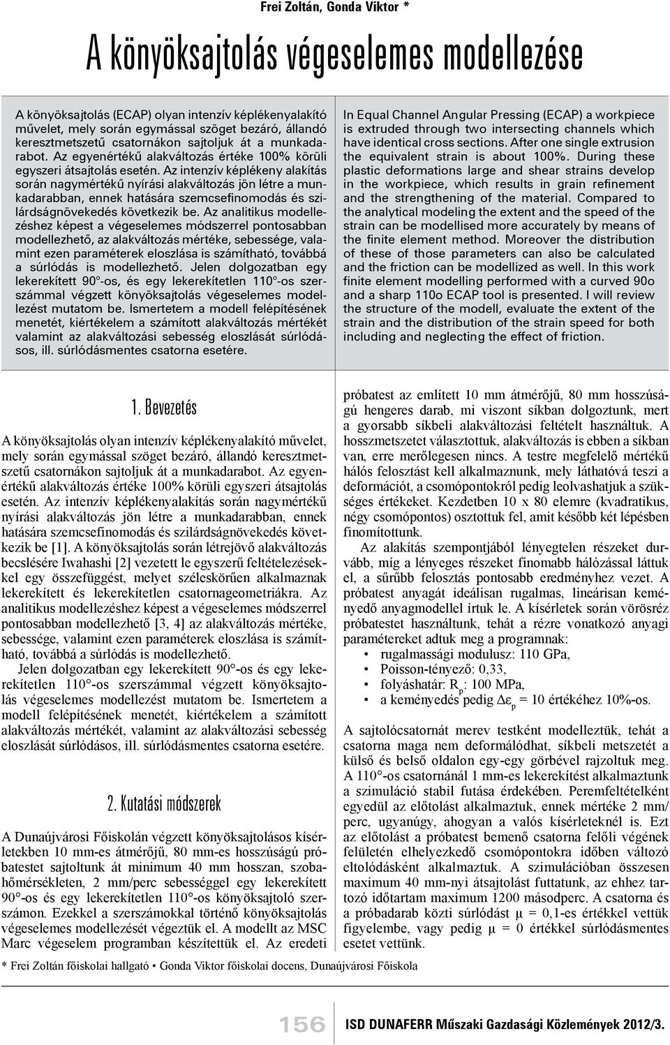 Az intenzív képlékeny alakítás során nagymértékű nyírási alakváltozás jön létre a munkadarabban, ennek hatására szemcsefinomodás és szilárdságnövekedés következik be.