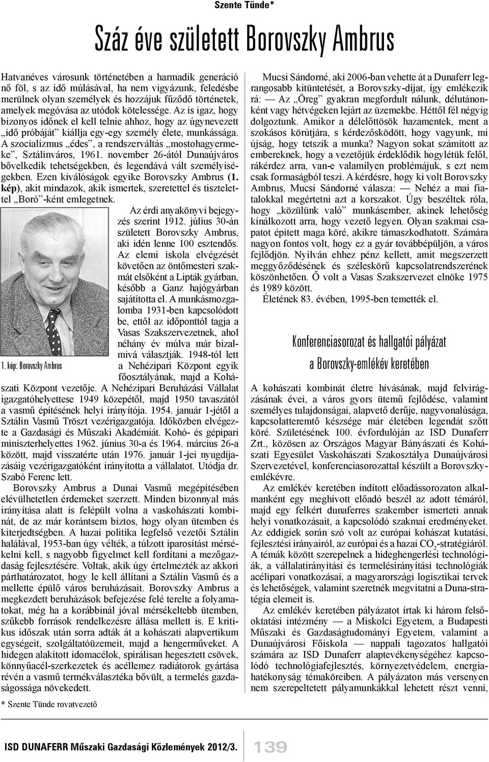 megóvása az utódok kötelessége. Az is igaz, hogy bizonyos időnek el kell telnie ahhoz, hogy az úgynevezett idő próbáját kiállja egy-egy személy élete, munkássága.