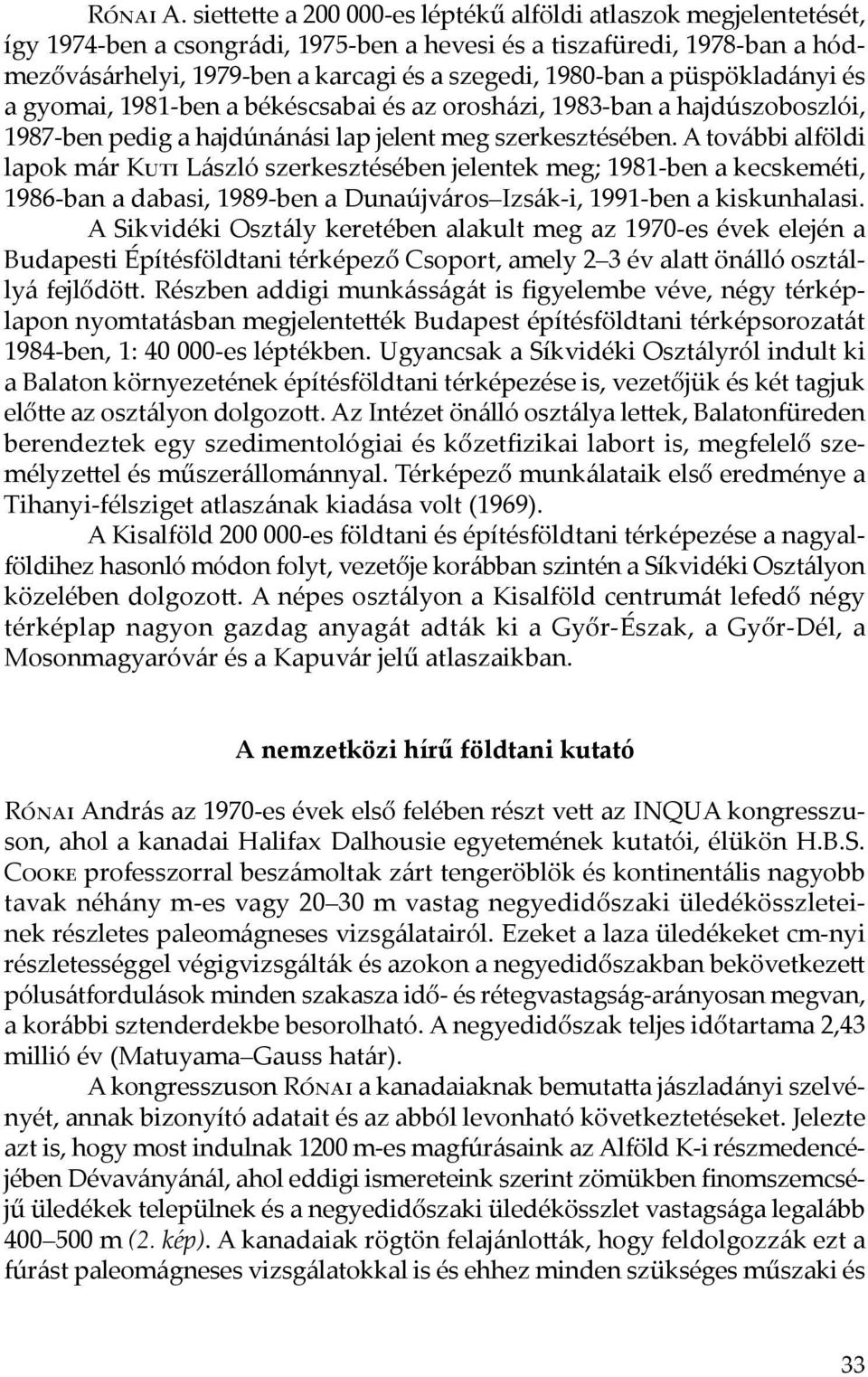 a püspökladányi és a gyomai, 1981-ben a békéscsabai és az orosházi, 1983-ban a hajdúszoboszlói, 1987-ben pedig a hajdúnánási lap jelent meg szerkesztésében.