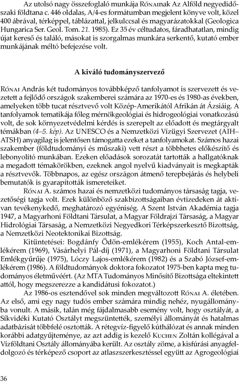 Ez 35 év céltudatos, fáradhatatlan, mindig újat kereső és találó, másokat is szorgalmas munkára serkentő, kutató ember munkájának méltó befejezése volt.