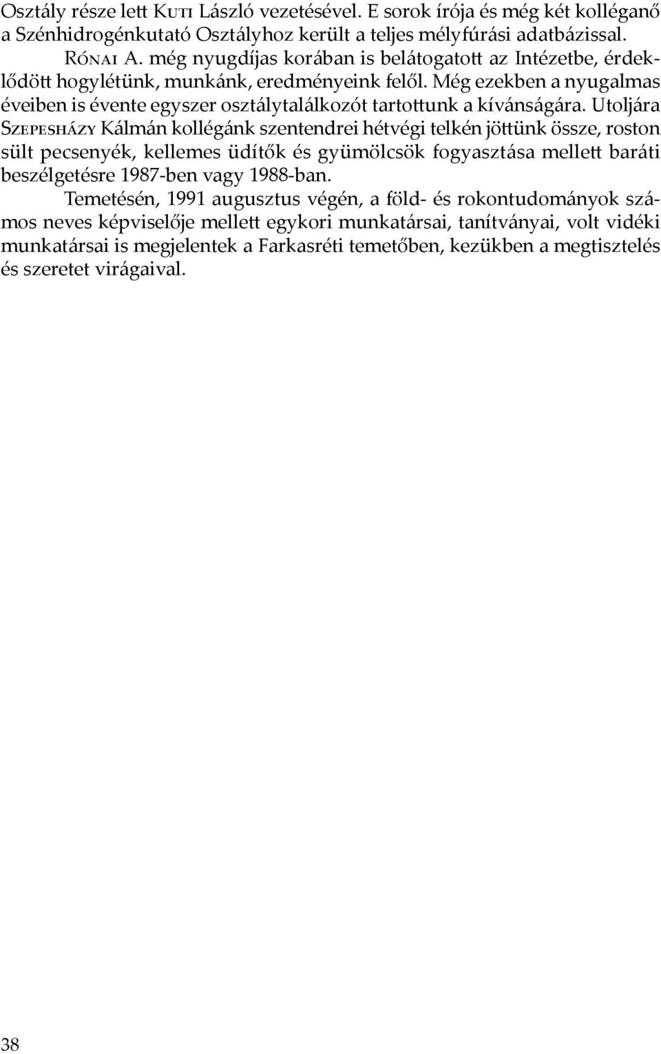 Utoljára Szepesházy Kálmán kollégánk szentendrei hétvégi telkén jöttünk össze, roston sült pecsenyék, kellemes üdítők és gyümölcsök fogyasztása mellett baráti beszélgetésre 1987-ben vagy 1988-ban.