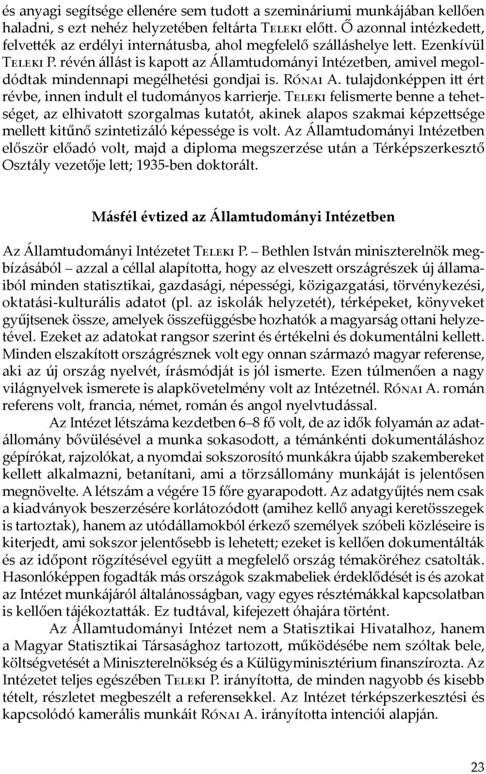 révén állást is kapott az Államtudományi Intézetben, amivel megoldódtak mindennapi megélhetési gondjai is. Rónai A. tulajdonképpen itt ért révbe, innen indult el tudományos karrierje.