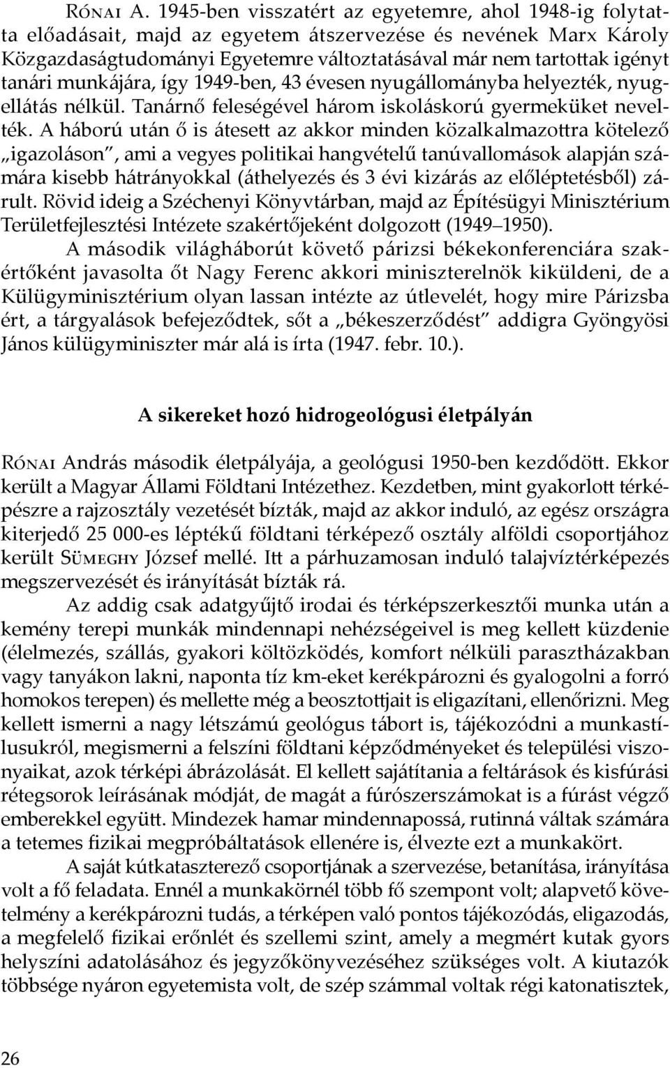 munkájára, így 1949-ben, 43 évesen nyugállományba helyezték, nyugellátás nélkül. Tanárnő feleségével három iskoláskorú gyermeküket nevelték.