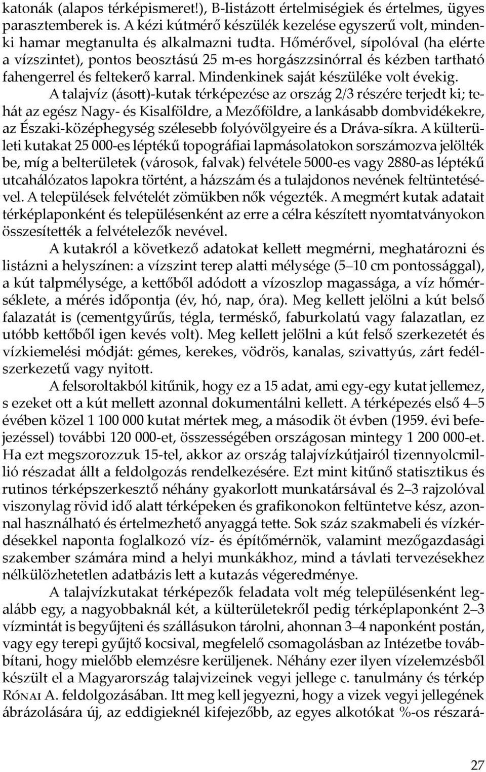 A talajvíz (ásott)-kutak térképezése az ország 2/3 részére terjedt ki; tehát az egész Nagy- és Kisalföldre, a Mezőföldre, a lankásabb dombvidékekre, az Északi-középhegység szélesebb folyóvölgyeire és