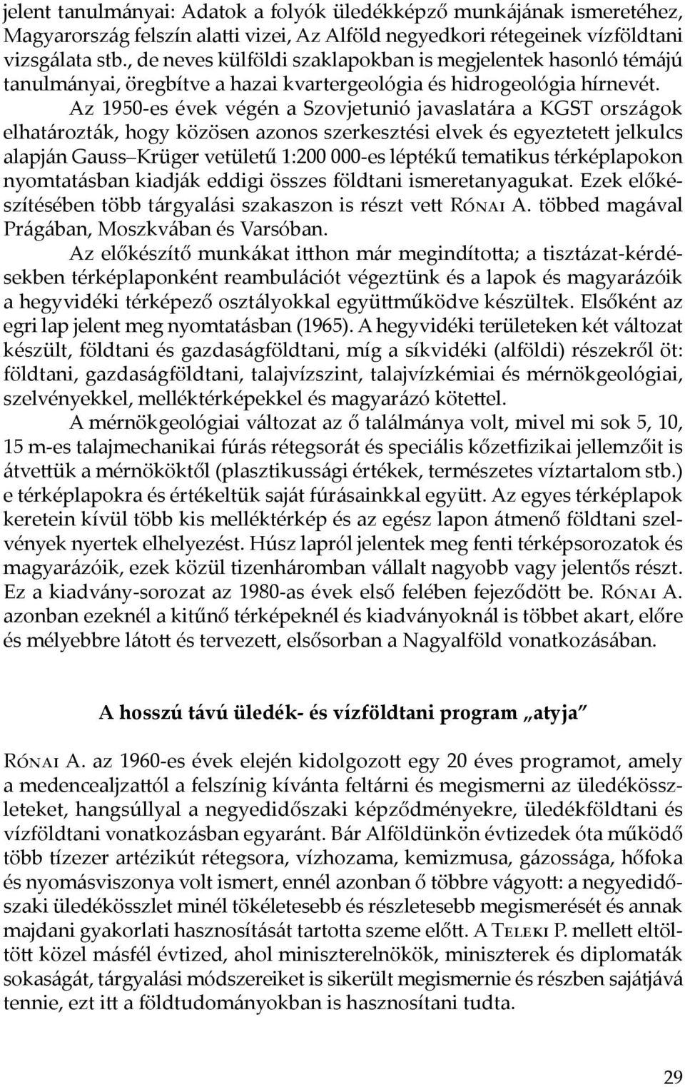 Az 1950-es évek végén a Szovjetunió javaslatára a KGST országok elhatározták, hogy közösen azonos szerkesztési elvek és egyeztetett jelkulcs alapján Gauss Krüger vetületű 1:200 000-es léptékű