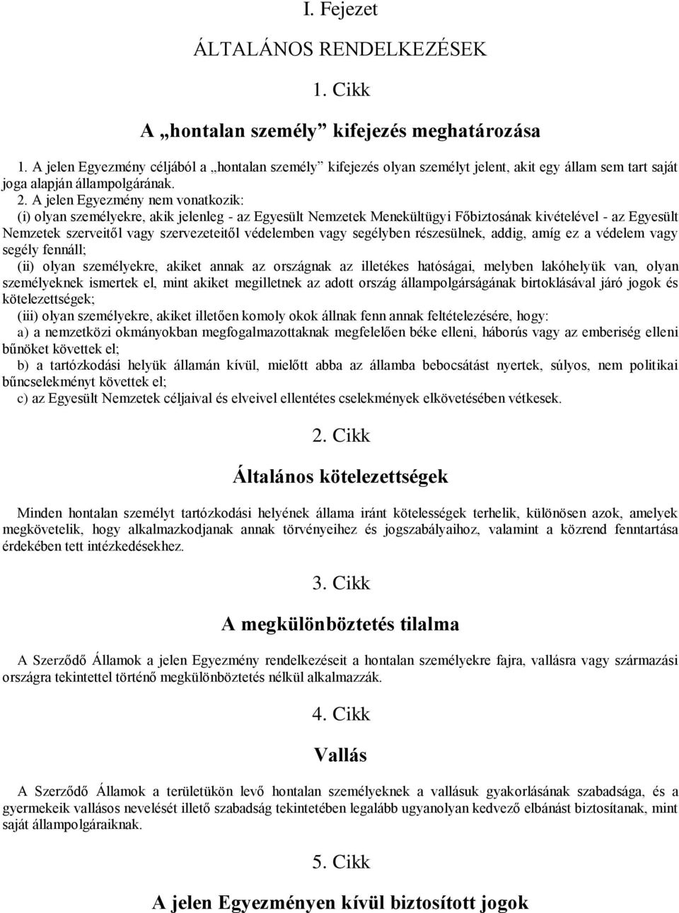 A jelen Egyezmény nem vonatkozik: (i) olyan személyekre, akik jelenleg - az Egyesült Nemzetek Menekültügyi Főbiztosának kivételével - az Egyesült Nemzetek szerveitől vagy szervezeteitől védelemben