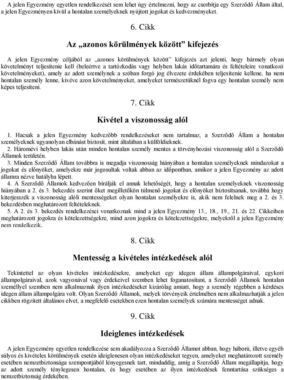 vagy helyben lakás időtartamára és feltételeire vonatkozó követelményeket), amely az adott személynek a szóban forgó jog élvezete érdekében teljesítenie kellene, ha nem hontalan személy lenne, kivéve