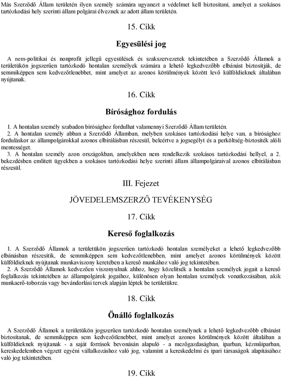 legkedvezőbb elbánást biztosítják, de semmiképpen sem kedvezőtlenebbet, mint amelyet az azonos körülmények között levő külföldieknek általában nyújtanak. 16. Cikk Bírósághoz fordulás 1.