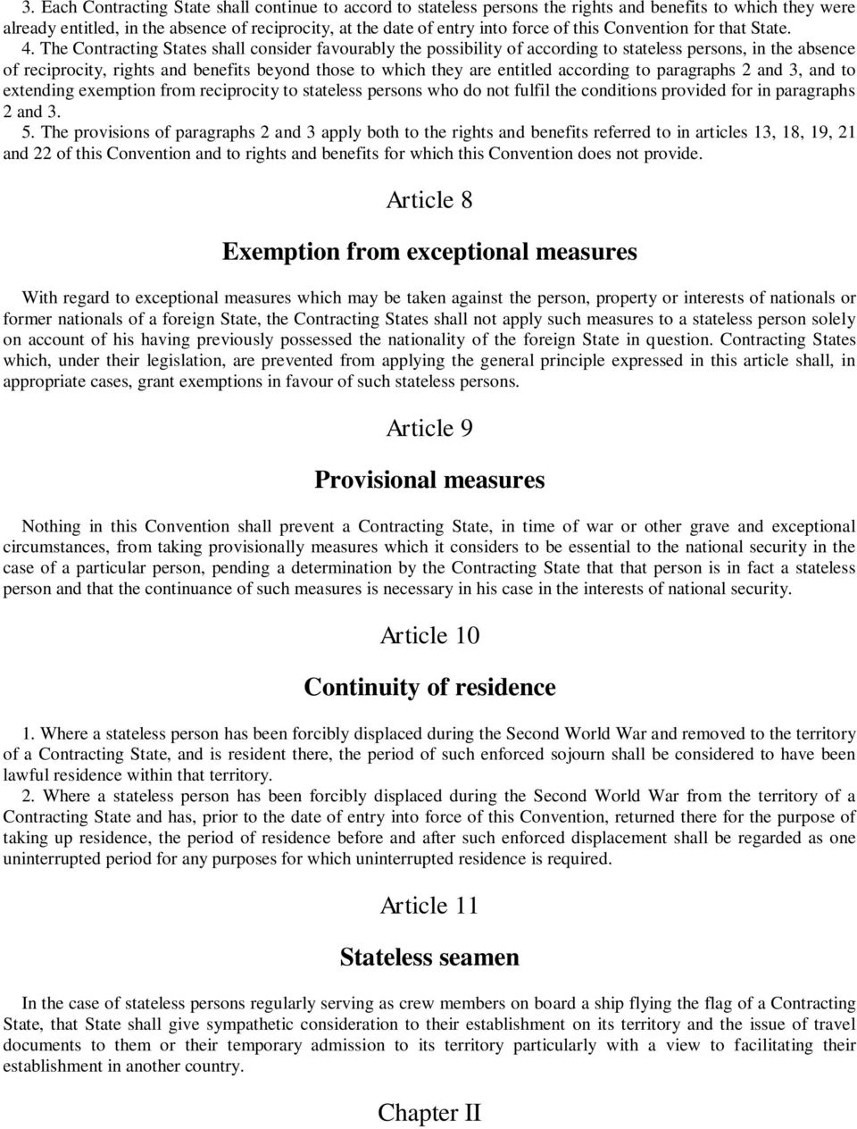 The Contracting States shall consider favourably the possibility of according to stateless persons, in the absence of reciprocity, rights and benefits beyond those to which they are entitled