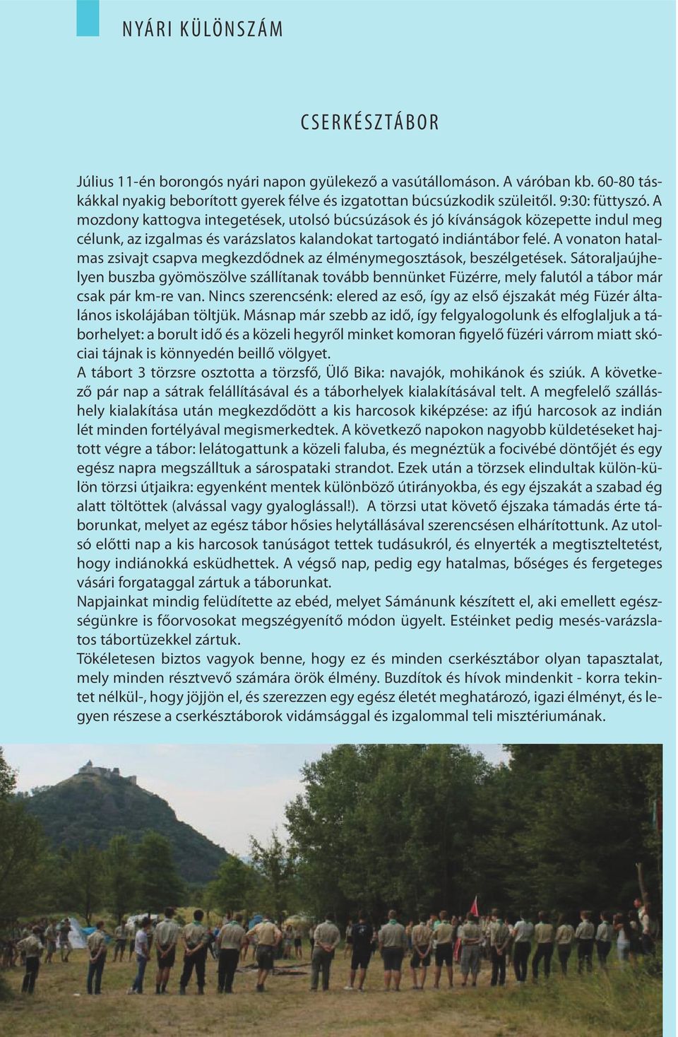 A mozdony kattogva integetések, utolsó búcsúzások és jó kívánságok közepette indul meg célunk, az izgalmas és varázslatos kalandokat tartogató indiántábor felé.