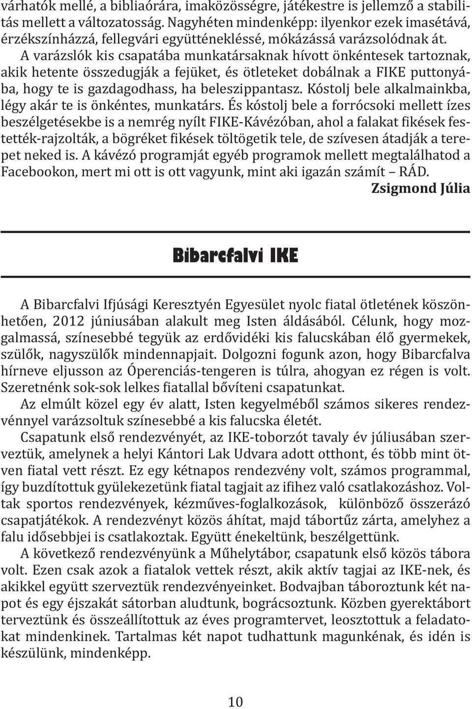 A varázslók kis csapatába munkatársaknak hívott önkéntesek tartoznak, akik hetente összedugják a fejüket, és ötleteket dobálnak a FIKE puttonyába, hogy te is gazdagodhass, ha beleszippantasz.